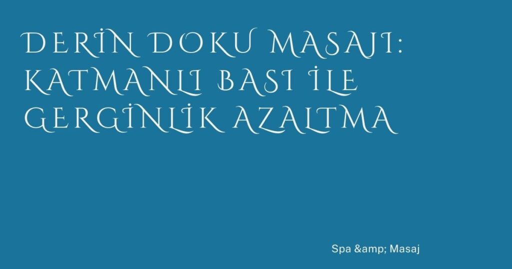 Derin Doku Masajı: Katmanlı Bası ile Gerginlik Azaltma Derin Doku Masajı: Katmanlı Bası ile Gerginlik Azaltma