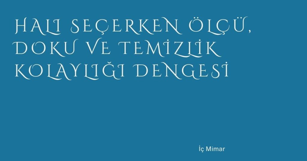 Halı Seçerken Ölçü, Doku ve Temizlik Kolaylığı Dengesi Halı Seçerken Ölçü, Doku ve Temizlik Kolaylığı Dengesi