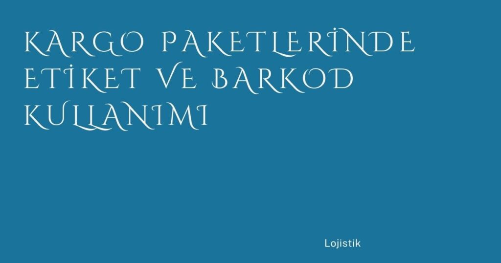 Kargo Paketlerinde Etiket ve Barkod Kullanımı