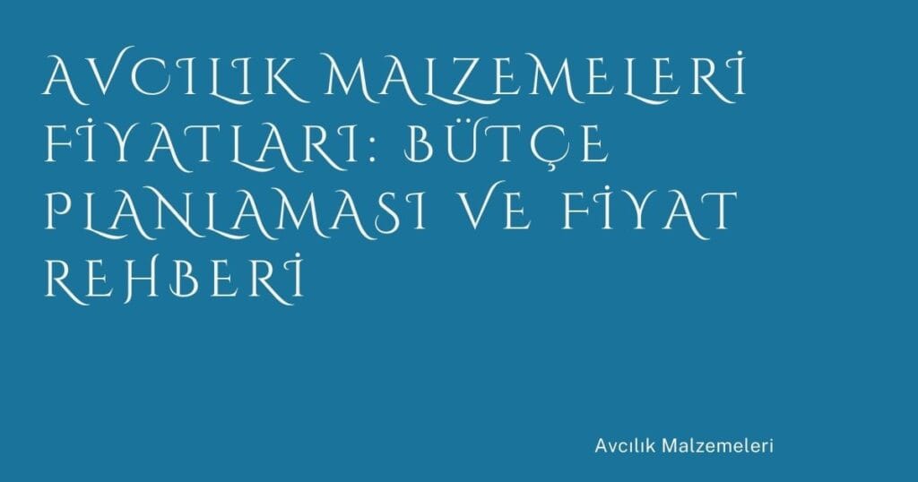 28 Avcilik Malzemeleri Fiyatlari Butce Planlamasi Ve Fiyat Rehberi | Türkiye Rehber