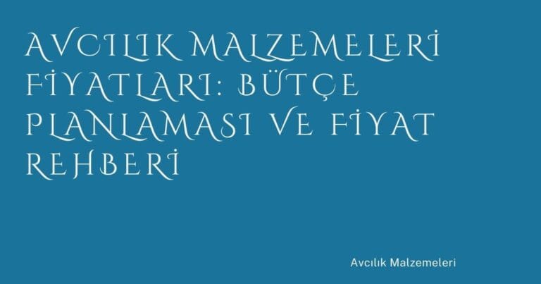 28 Avcilik Malzemeleri Fiyatlari Butce Planlamasi Ve Fiyat Rehberi | Türkiye Rehber