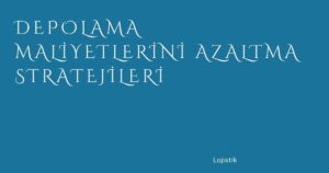 Depolama Maliyetlerini Azaltma Stratejileri
