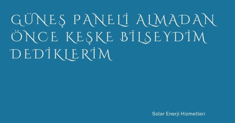 28 Gunes Paneli Almadan Once Keske Bilseydim Dediklerim | Türkiye Rehber