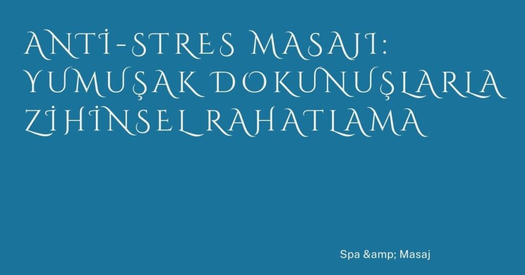 Anti-Stres Masajı: Yumuşak Dokunuşlarla Zihinsel Rahatlama Anti-Stres Masajı: Yumuşak Dokunuşlarla Zihinsel Rahatlama