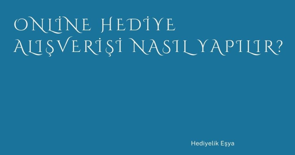 Online Hediye Alışverişi Nasıl Yapılır? Online Hediye Alışverişi Nasıl Yapılır?