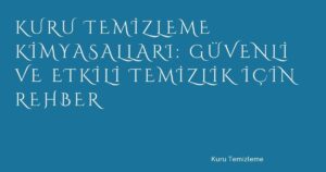 Kuru Temizleme Kimyasalları: Güvenli ve Etkili Temizlik İçin Rehber