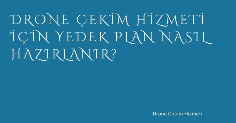 Drone Çekim Hizmeti İçin Yedek Plan Nasıl Hazırlanır?