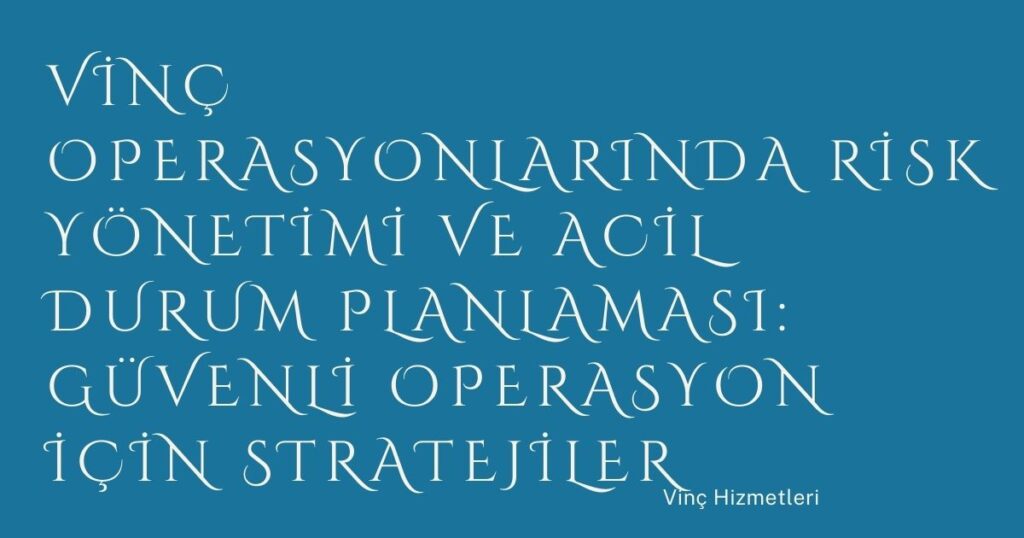 Vinç Operasyonlarında Risk Yönetimi ve Acil Durum Planlaması: Güvenli Operasyon İçin Stratejiler Vinç Operasyonlarında Risk Yönetimi ve Acil Durum Planlaması: Güvenli Operasyon İçin Stratejiler