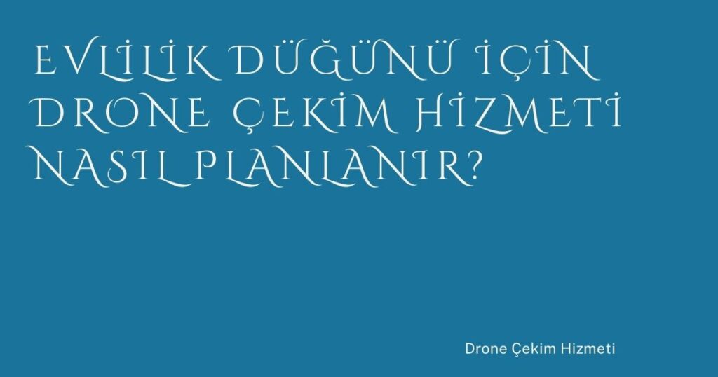 Evlilik Düğünü İçin Drone Çekim Hizmeti Nasıl Planlanır? Evlilik Düğünü İçin Drone Çekim Hizmeti Nasıl Planlanır?