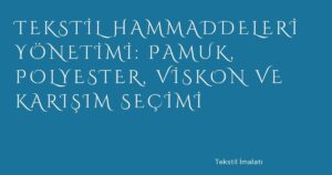 Tekstil Hammaddeleri Yönetimi: Pamuk, Polyester, Viskon ve Karışım Seçimi