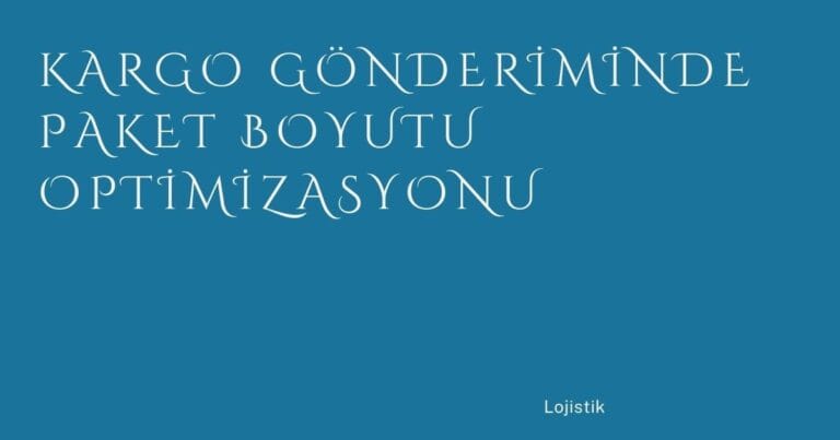 31 Kargo Gonderiminde Paket Boyutu Optimizasyonu | Türkiye Rehber