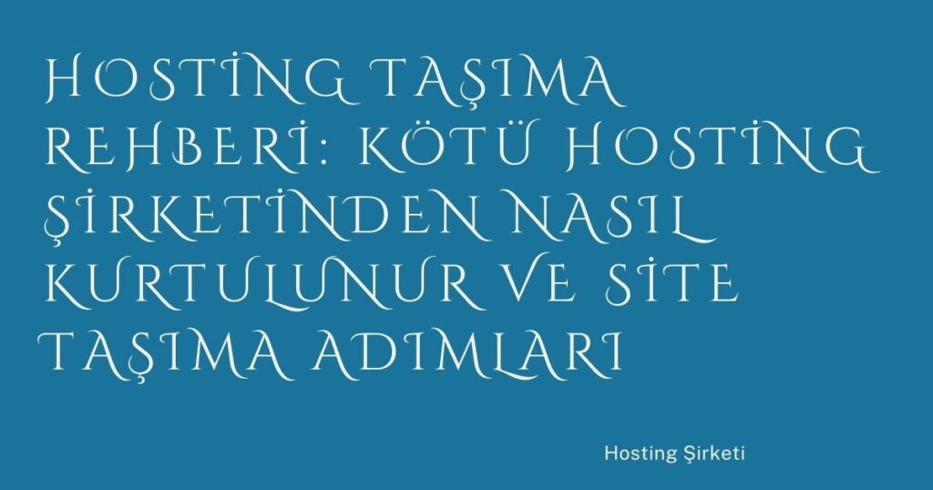 Hosting Taşıma Rehberi: Kötü Hosting Şirketinden Nasıl Kurtulunur ve Site Taşıma Adımları