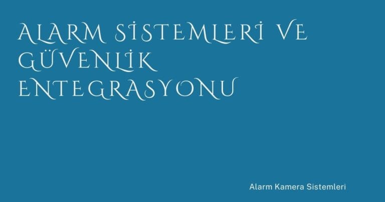 Alarm Sistemleri ve Güvenlik Entegrasyonu