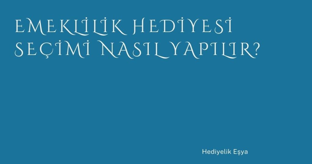 Emeklilik Hediyesi Seçimi Nasıl Yapılır?