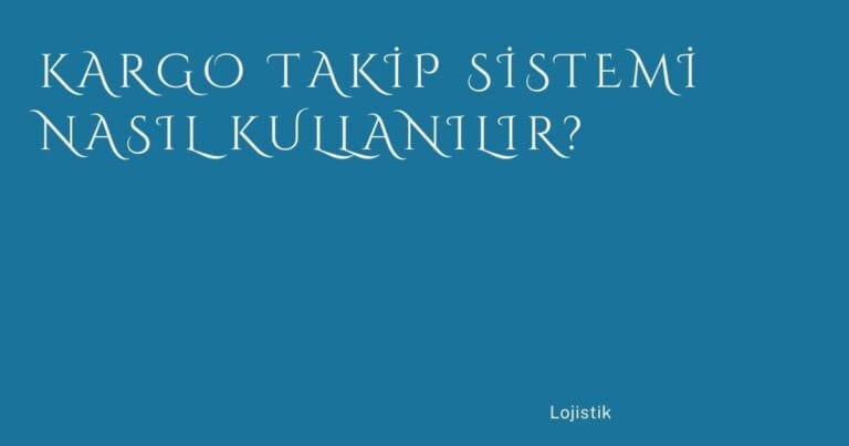 33 Kargo Takip Sistemi Nasil Kullanilir | Türkiye Rehber