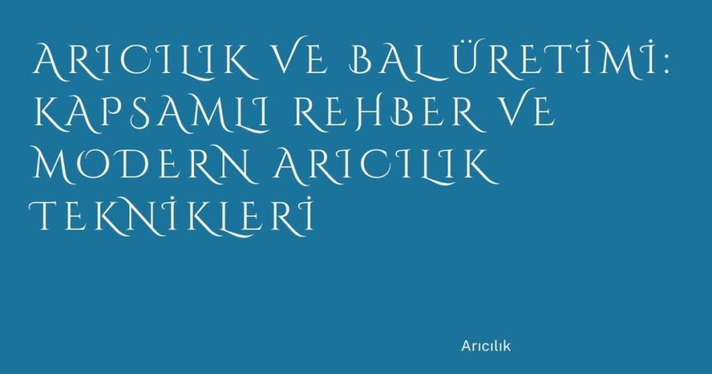 Arıcılık ve Bal Üretimi: Kapsamlı Rehber ve Modern Arıcılık Teknikleri Arıcılık ve Bal Üretimi: Kapsamlı Rehber ve Modern Arıcılık Teknikleri