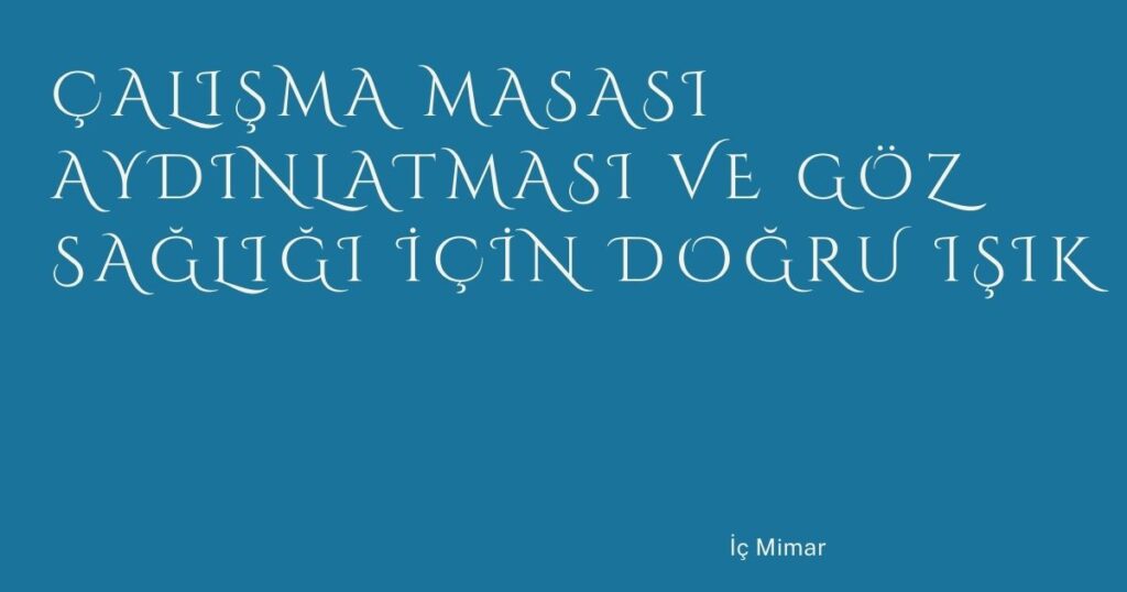 Çalışma Masası Aydınlatması ve Göz Sağlığı İçin Doğru Işık