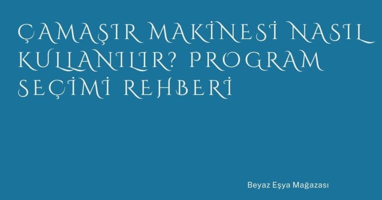 34 Camasir Makinesi Nasil Kullanilir Program Secimi Rehberi | Türkiye Rehber
