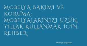 Mobilya Bakımı ve Koruma: Mobilyalarınızı Uzun Yıllar Kullanmak İçin Rehber