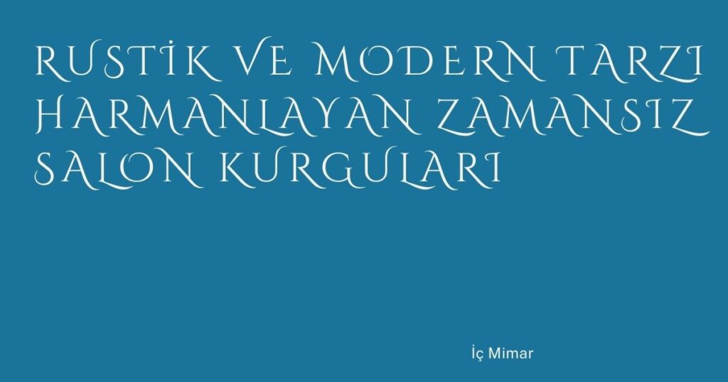 Rustik ve Modern Tarzı Harmanlayan Zamansız Salon Kurguları Rustik ve Modern Tarzı Harmanlayan Zamansız Salon Kurguları