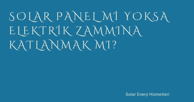35 Solar Panel Mi Yoksa Elektrik Zammina Katlanmak Mi | Türkiye Rehber