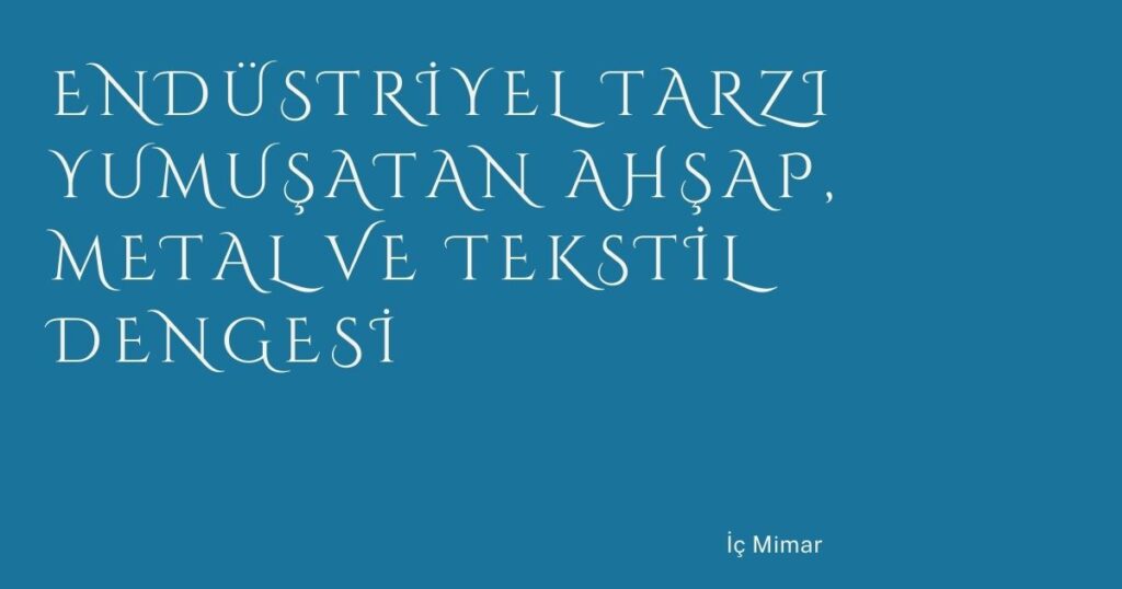 Endüstriyel Tarzı Yumuşatan Ahşap, Metal ve Tekstil Dengesi Endüstriyel Tarzı Yumuşatan Ahşap, Metal ve Tekstil Dengesi