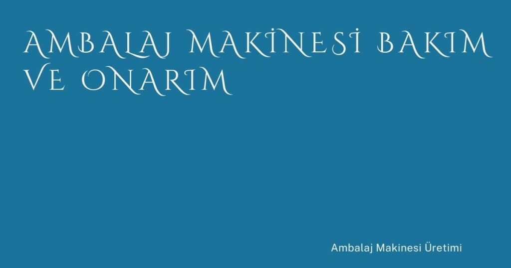 Ambalaj Makinesi Bakım ve Onarım Ambalaj Makinesi Bakım ve Onarım