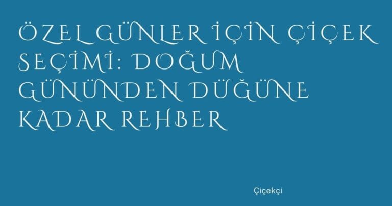 37 Ozel Gunler Icin Cicek Secimi Dogum Gununden Dugune Kadar Rehber | Türkiye Rehber