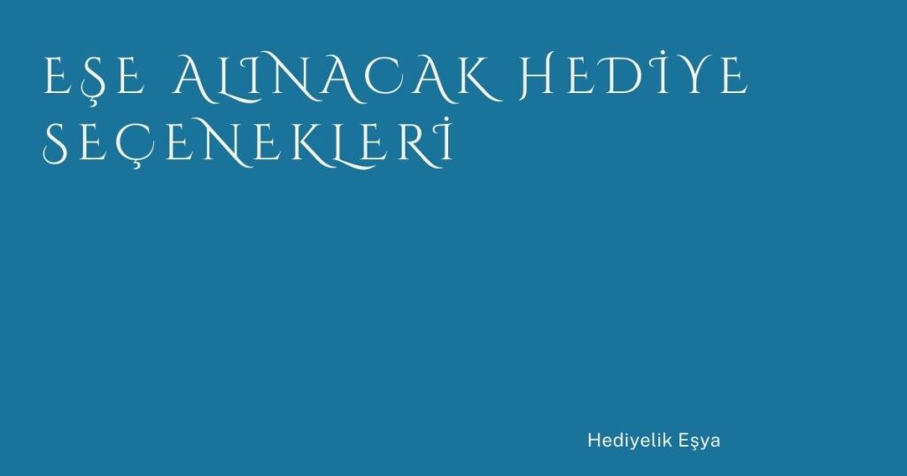 Eşe Alınacak Hediye Seçenekleri
