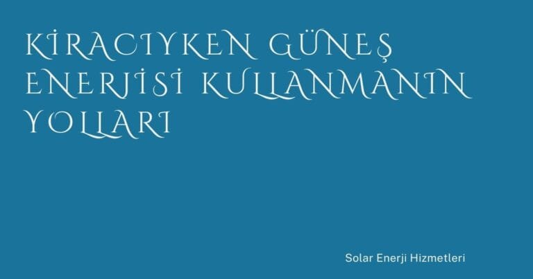 37 Kiraciyken Gunes Enerjisi Kullanmanin Yollari | Türkiye Rehber