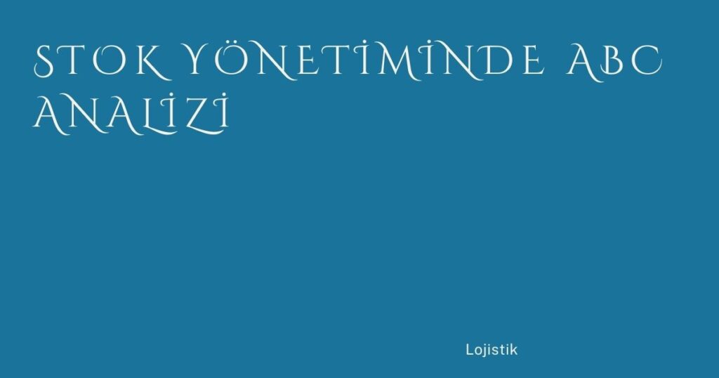 Stok Yönetiminde ABC Analizi Stok Yönetiminde ABC Analizi