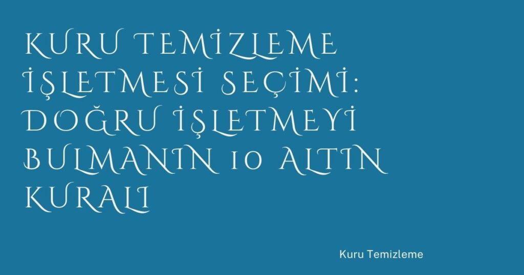 Kuru Temizleme İşletmesi Seçimi: Doğru İşletmeyi Bulmanın 10 Altın Kuralı Kuru Temizleme İşletmesi Seçimi: Doğru İşletmeyi Bulmanın 10 Altın Kuralı