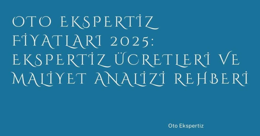 Oto Ekspertiz Fiyatları 2025: Ekspertiz Ücretleri ve Maliyet Analizi Rehberi Oto Ekspertiz Fiyatları 2025: Ekspertiz Ücretleri ve Maliyet Analizi Rehberi