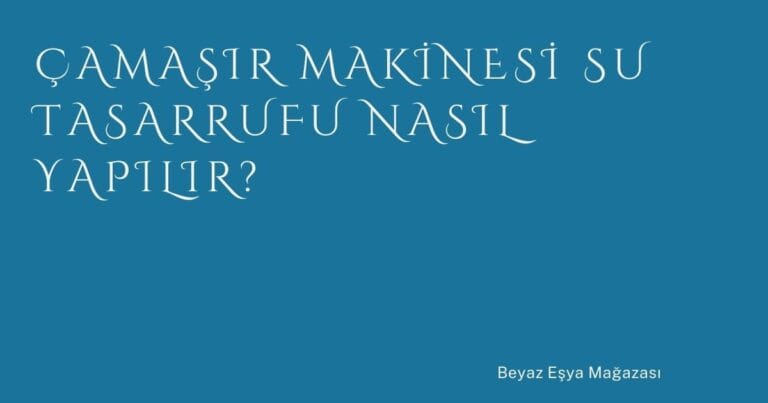 39 Camasir Makinesi Su Tasarrufu Nasil Yapilir 1 | Türkiye Rehber