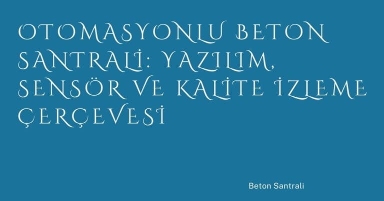 39 Otomasyonlu Beton Santrali Yazilim Sensor Ve Kalite Izleme Cercevesi | Türkiye Rehber