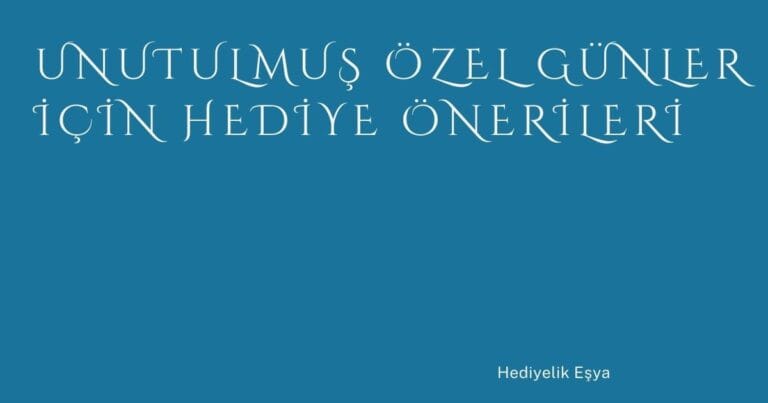 39 Unutulmus Ozel Gunler Icin Hediye Onerileri | Türkiye Rehber