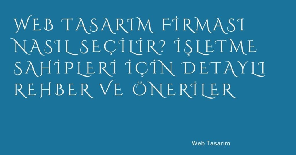 Web Tasarım Firması Nasıl Seçilir? İşletme Sahipleri İçin Detaylı Rehber ve Öneriler