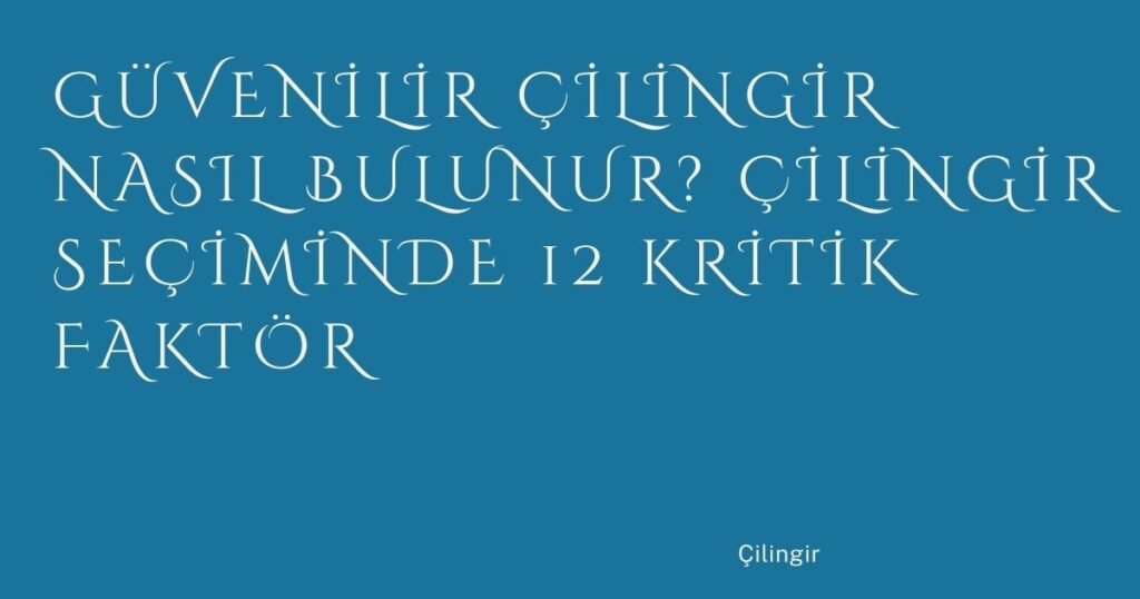 Güvenilir Çilingir Nasıl Bulunur? Çilingir Seçiminde 12 Kritik Faktör Güvenilir Çilingir Nasıl Bulunur? Çilingir Seçiminde 12 Kritik Faktör
