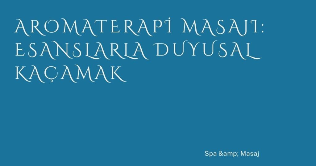 Aromaterapi Masajı: Esanslarla Duyusal Kaçamak