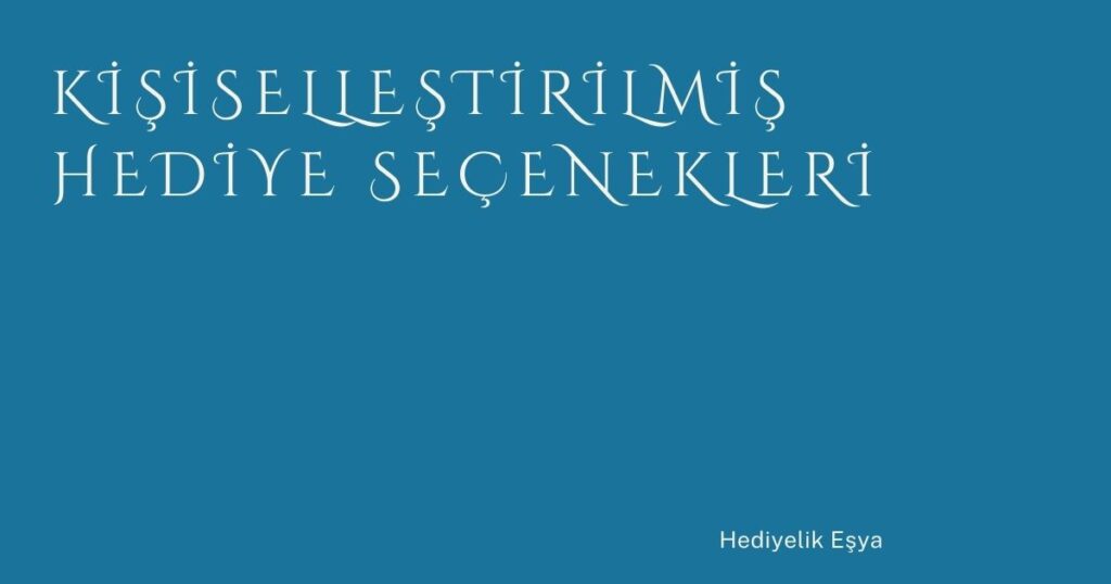 Kişiselleştirilmiş Hediye Seçenekleri