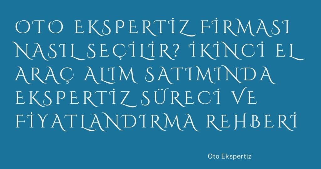 Oto Ekspertiz Firması Nasıl Seçilir? İkinci El Araç Alım Satımında Ekspertiz Süreci ve Fiyatlandırma Rehberi Oto Ekspertiz Firması Nasıl Seçilir? İkinci El Araç Alım Satımında Ekspertiz Süreci ve Fiyatlandırma Rehberi