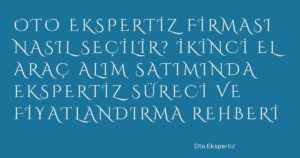 Oto Ekspertiz Firması Nasıl Seçilir? İkinci El Araç Alım Satımında Ekspertiz Süreci ve Fiyatlandırma Rehberi