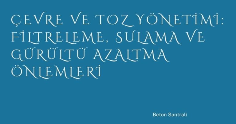 42 Cevre Ve Toz Yonetimi Filtreleme Sulama Ve Gurultu Azaltma Onlemleri | Türkiye Rehber