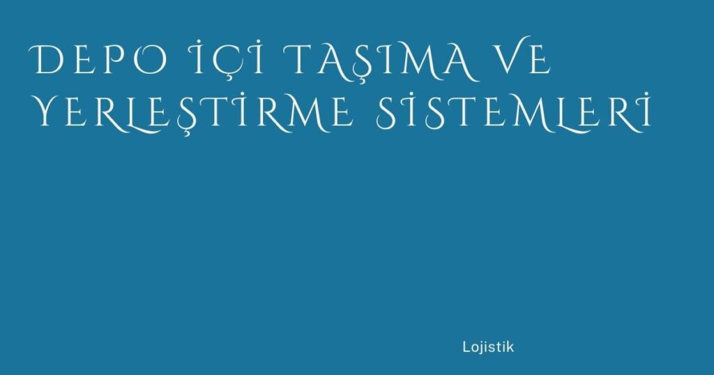 Depo İçi Taşıma ve Yerleştirme Sistemleri Depo İçi Taşıma ve Yerleştirme Sistemleri