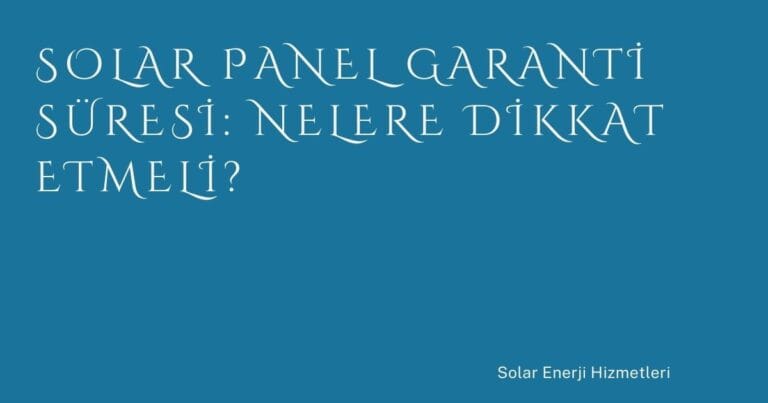 42 Solar Panel Garanti Suresi Nelere Dikkat Etmeli | Türkiye Rehber
