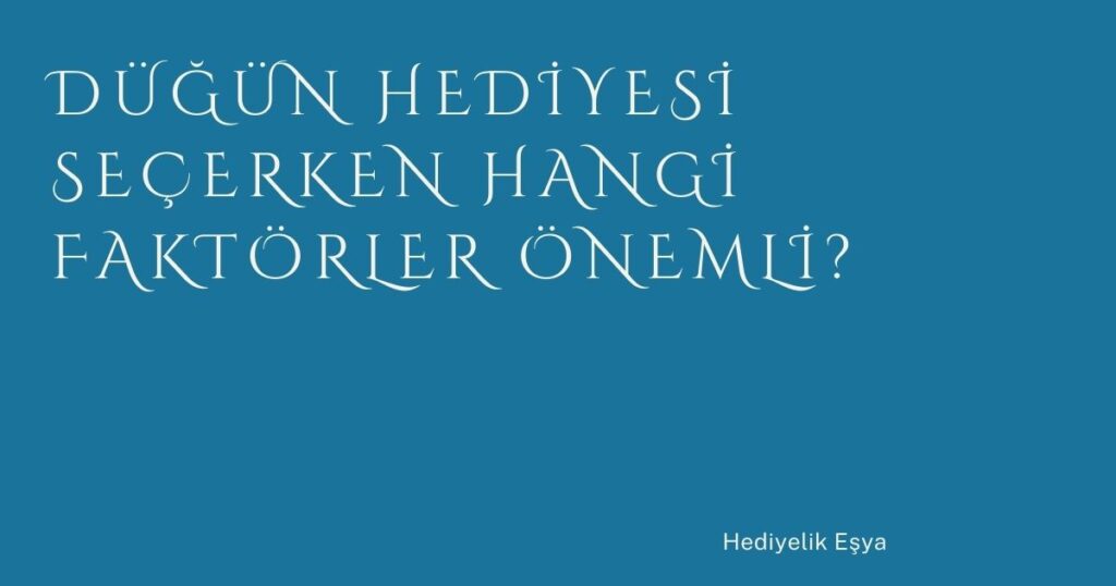 Düğün Hediyesi Seçerken Hangi Faktörler Önemli?