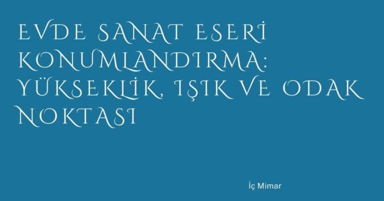 43 Evde Sanat Eseri Konumlandirma Yukseklik Isik Ve Odak Noktasi | Türkiye Rehber