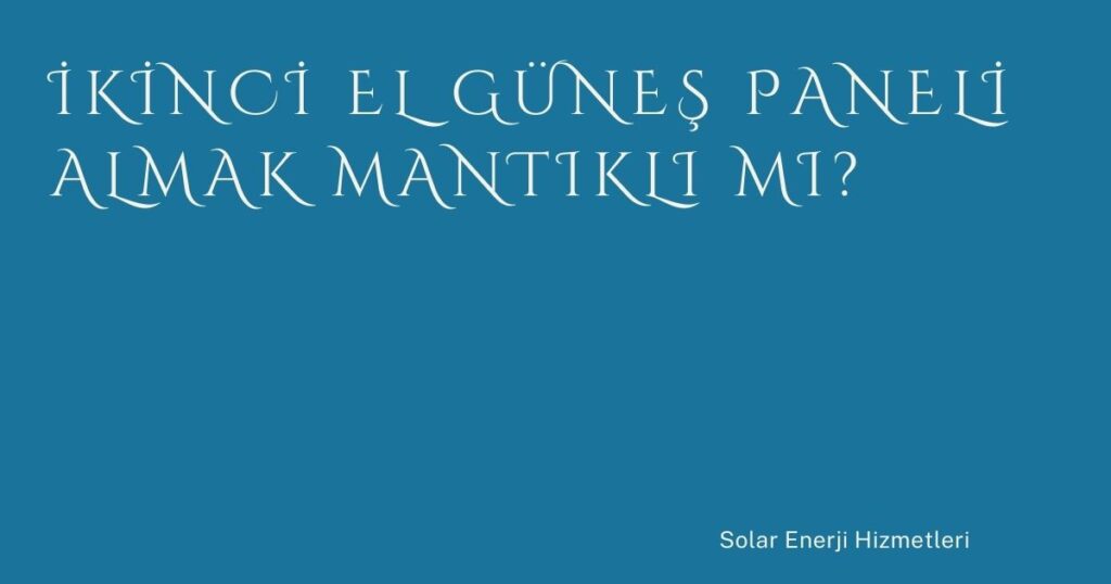 İkinci El Güneş Paneli Almak Mantıklı mı?