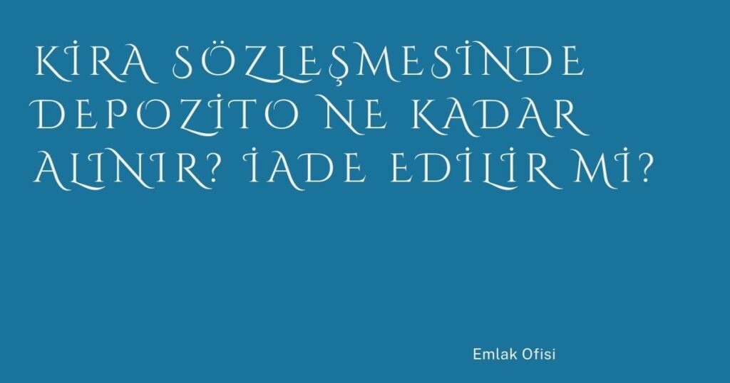 Kira Sözleşmesinde Depozito Ne Kadar Alınır? İade Edilir mi?
