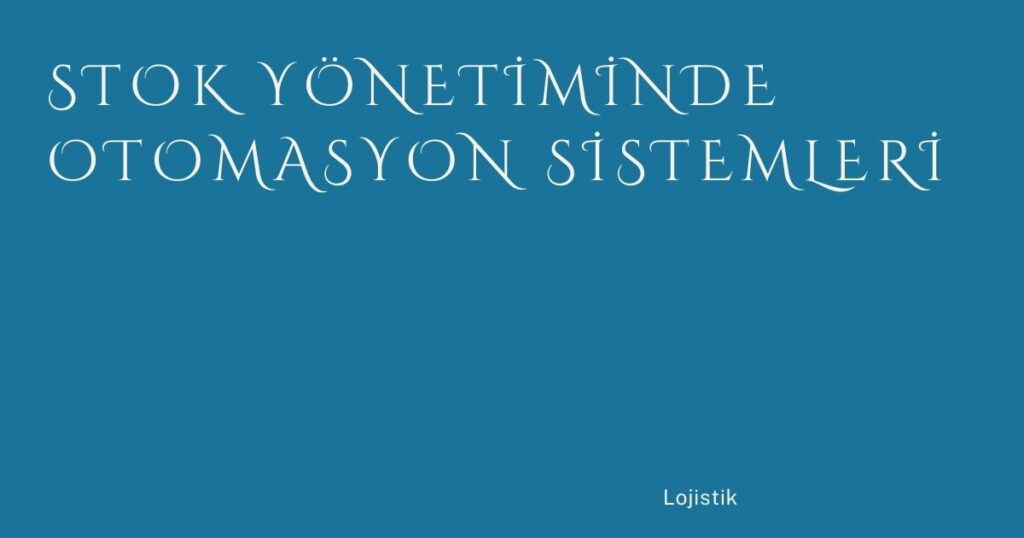 Stok Yönetiminde Otomasyon Sistemleri